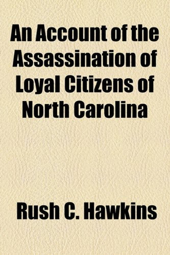 An Account of the Assassination of Loyal Citizens of North Carolina Politics & History