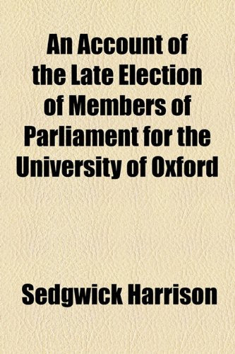 An Account of the Late Election of Members of Parliament for the University of Oxford Law