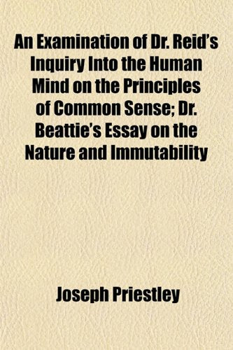 An Examination of Dr. Reid's Inquiry Into the Human Mind on the Principles of Common Sense; Dr. Beattie's Essay on the Nature and Immutability Books