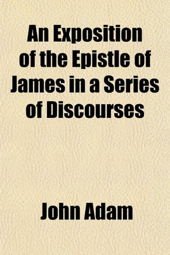 An Exposition of the Epistle of James in a Series of Discourses Politics & History