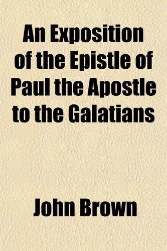 An Exposition of the Epistle of Paul the Apostle to the Galatians Books