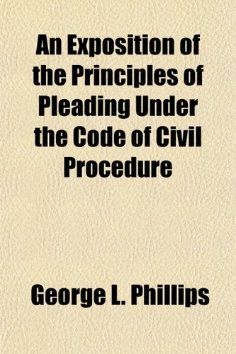 An Exposition of the Principles of Pleading Under the Code of Civil Procedure Politics & History