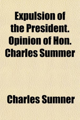Expulsion of the President. Opinion of Hon. Charles Summer Books