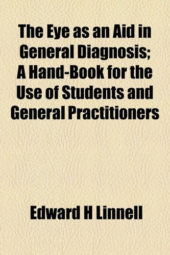 The Eye as an Aid in General Diagnosis; A Hand-Book for the Use of Students and General Practitioners Books