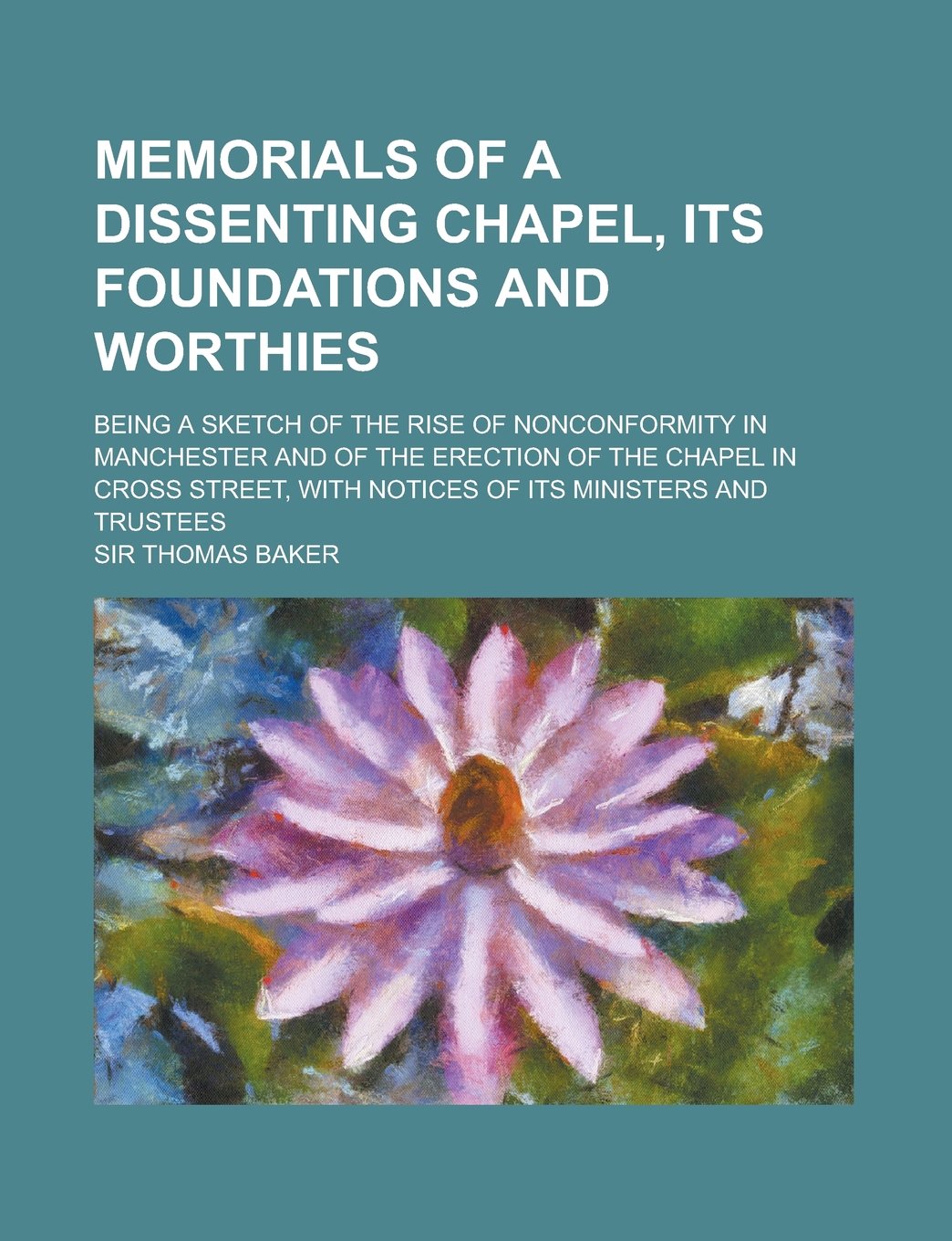 Memorials of a Dissenting Chapel, Its Foundations and Worthies; Being a Sketch of the Rise of Nonconformity in Manchester and of the Erection of the C Books