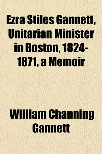 Ezra Stiles Gannett, Unitarian Minister in Boston, 1824-1871, a Memoir Books