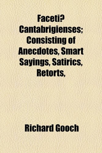 Facetiae Cantabrigienses; Consisting of Anecdotes, Smart Sayings, Satirics, Retorts, Books