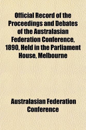Official Record of the Proceedings and Debates of the Australasian Federation Conference, 1890, Held in the Parliament House, Melbourne Books