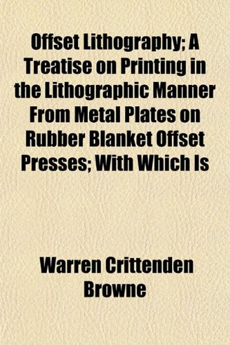 Offset Lithography; A Treatise on Printing in the Lithographic Manner from Metal Plates on Rubber Blanket Offset Presses; With Which Is Books
