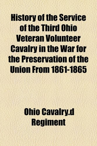 History of the Service of the Third Ohio Veteran Volunteer Cavalry in the War for the Preservation of the Union from 1861-1865 Books