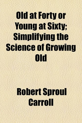 Old at Forty or Young at Sixty; Simplifying the Science of Growing Old Books