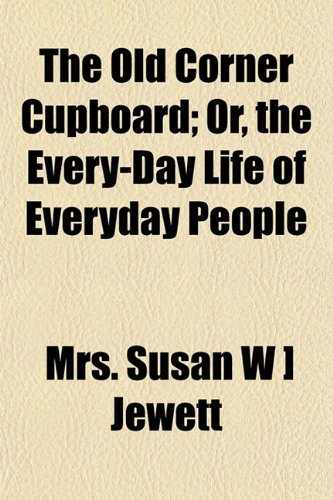 The Old Corner Cupboard; Or, the Every-Day Life of Everyday People Books