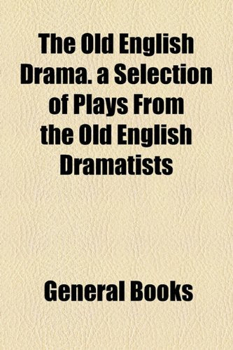 The Old English Drama. a Selection of Plays from the Old English Dramatists Books