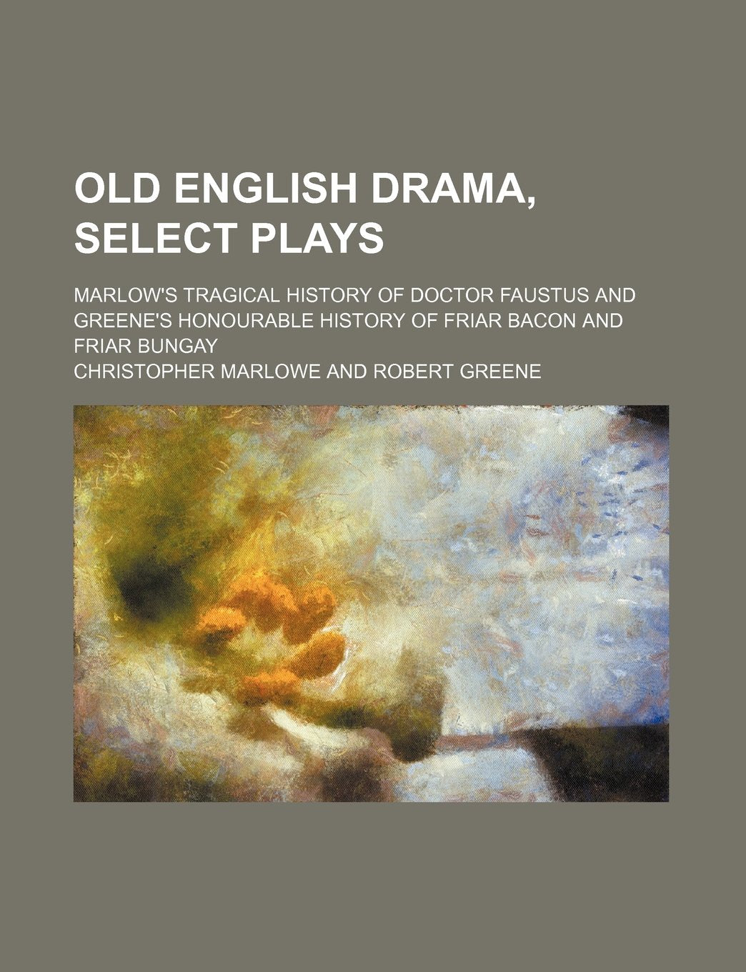 Old English Drama, Select Plays; Marlow's Tragical History of Doctor Faustus and Greene's Honourable History of Friar Bacon and Friar Bungay Books