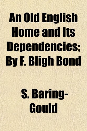An Old English Home and Its Dependencies; By F. Bligh Bond Books