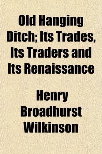 Old Hanging Ditch; Its Trades, Its Traders and Its Renaissance Books