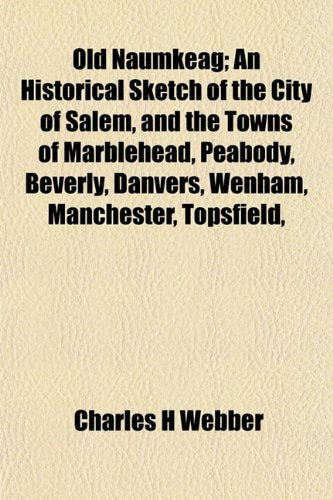 Old Naumkeag; An Historical Sketch of the City of Salem, and the Towns of Marblehead, Peabody, Beverly, Danvers, Wenham, Manchester, Topsfield, Books