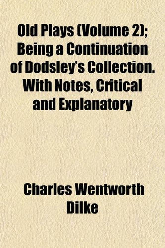 Old Plays (Volume 2); Being a Continuation of Dodsley's Collection. with Notes, Critical and Explanatory Books