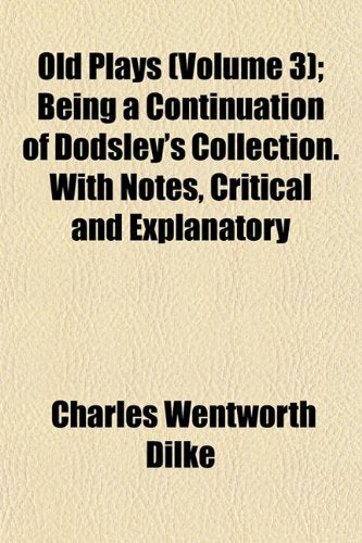 Old Plays (Volume 3); Being a Continuation of Dodsley's Collection. with Notes, Critical and Explanatory Books