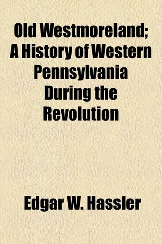 Old Westmoreland; A History of Western Pennsylvania During the Revolution Books