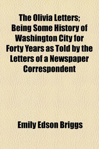 The Olivia Letters; Being Some History of Washington City for Forty Years as Told by the Letters of a Newspaper Correspondent Books