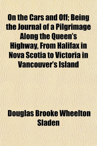 On the Cars and Off; Being the Journal of a Pilgrimage Along the Queen's Highway, from Halifax in Nova Scotia to Victoria in Vancouver's Island Books
