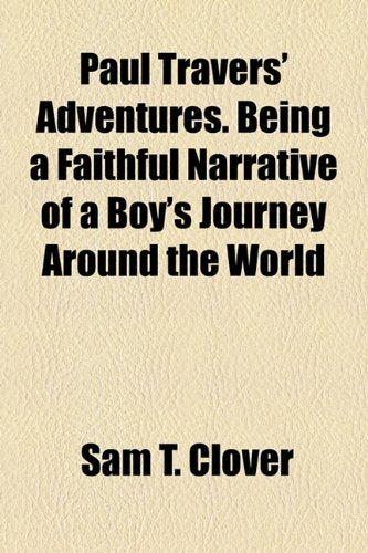 Paul Travers' Adventures. Being a Faithful Narrative of a Boy's Journey Around the World Books