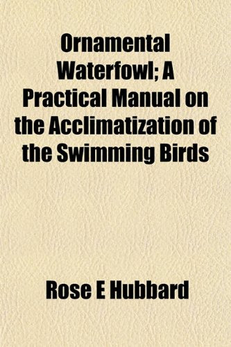 Ornamental Waterfowl; A Practical Manual on the Acclimatization of the Swimming Birds Books