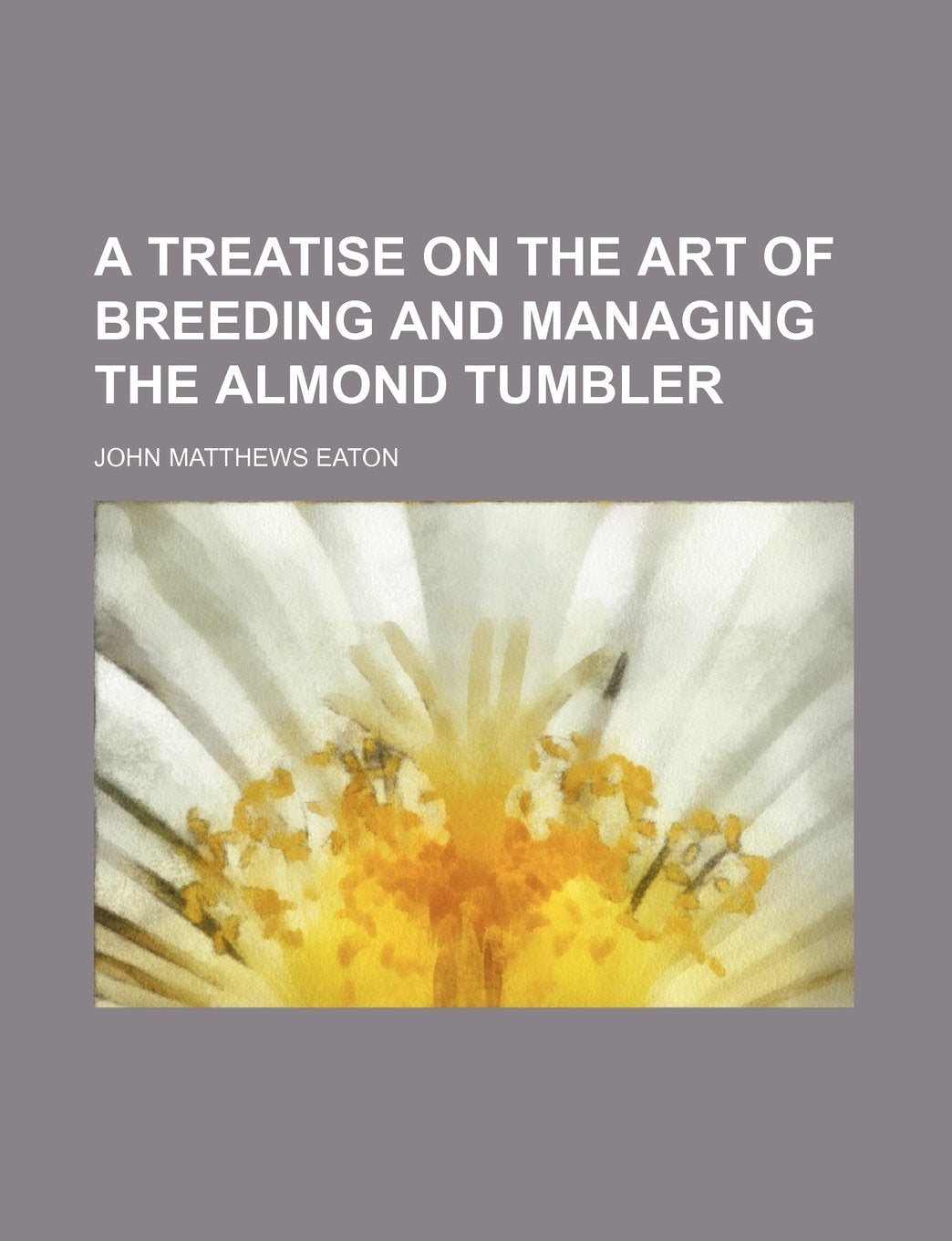 A Treatise on the Art of Breeding and Managing the Almond Tumbler Books
