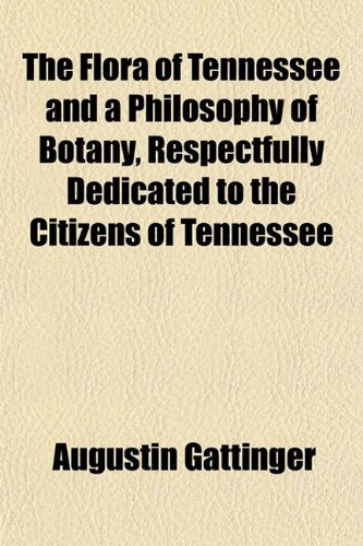 The Flora of Tennessee and a Philosophy of Botany, Respectfully Dedicated to the Citizens of Tennessee Books