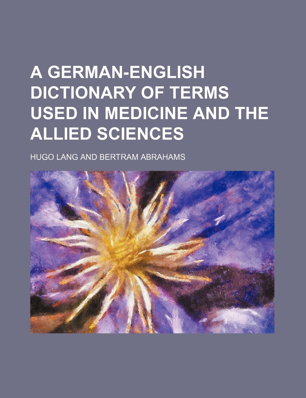 A German-English Dictionary of Terms Used in Medicine and the Allied Sciences Books