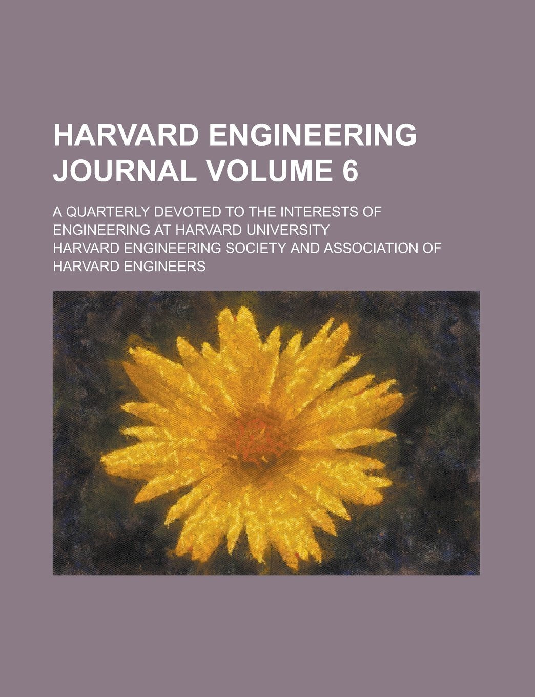 Harvard Engineering Journal; A Quarterly Devoted to the Interests of Engineering at Harvard University Volume 6 Books