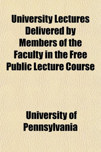 University Lectures Delivered by Members of the Faculty in the Free Public Lecture Course Politics & History