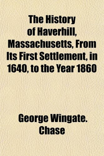 The History of Haverhill, Massachusetts, from Its First Settlement, in 1640, to the Year 1860 Books