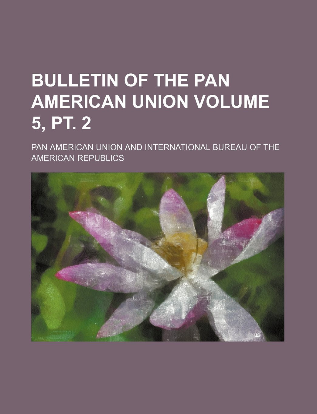 Bulletin of the Pan American Union Volume 5, PT. 2 Books