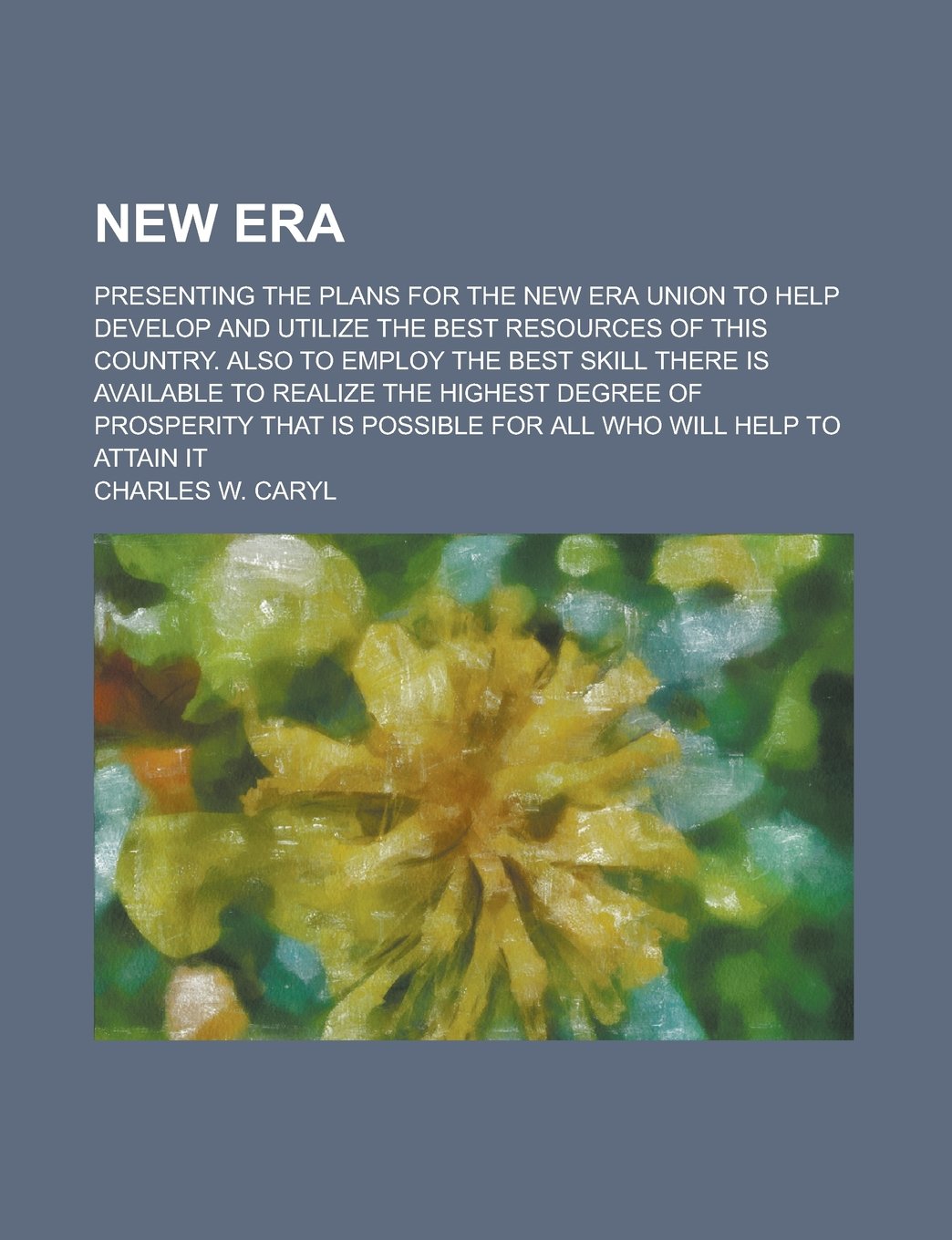 New Era; Presenting the Plans for the New Era Union to Help Develop and Utilize the Best Resources of This Country. Also to Employ the Best Skill Ther Books
