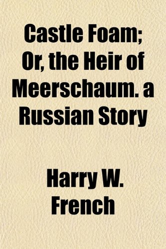 Castle Foam; Or, the Heir of Meerschaum. a Russian Story Books