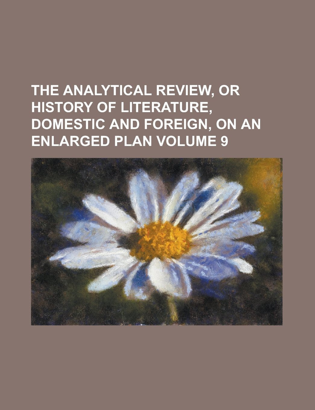 The Analytical Review, or History of Literature, Domestic and Foreign, on an Enlarged Plan Volume 9 Books