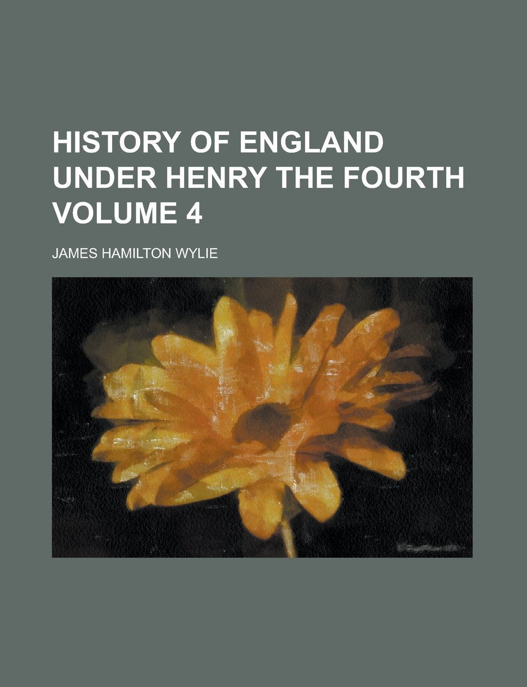 History of England Under Henry the Fourth Volume 4 Books