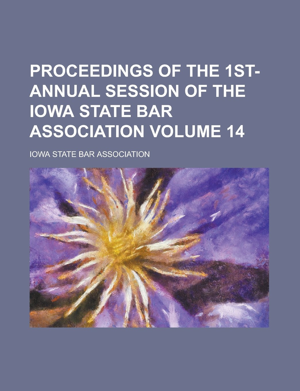 Proceedings of the 1st- Annual Session of the Iowa State Bar Association Volume 14 Books
