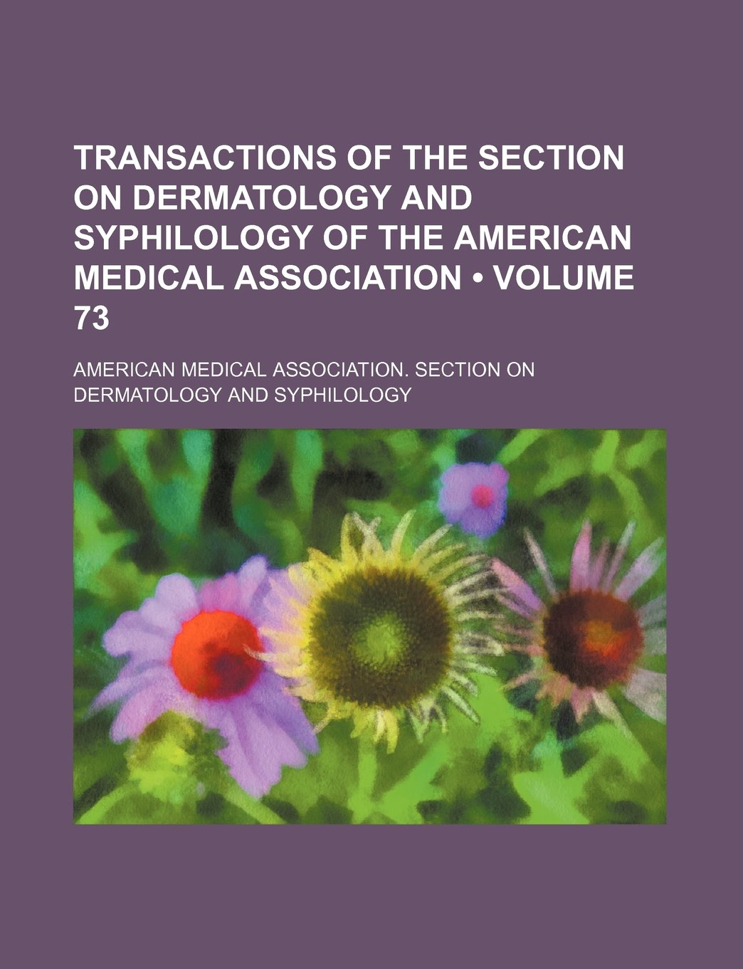 Transactions of the Section on Dermatology and Syphilology of the American Medical Association (Volume 73 ) Books
