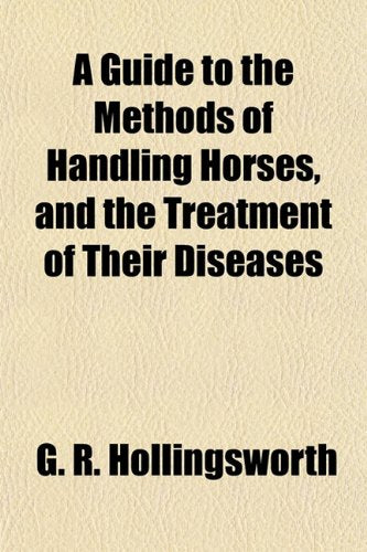 A Guide to the Methods of Handling Horses, and the Treatment of Their Diseases Books