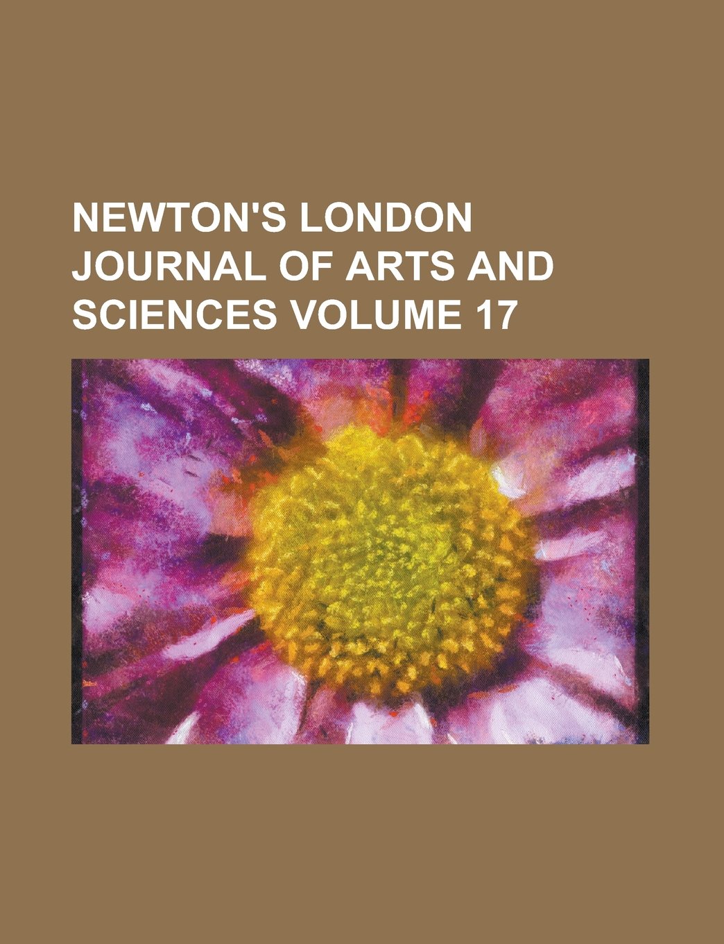 Newton's London Journal of Arts and Sciences Volume 17 Books