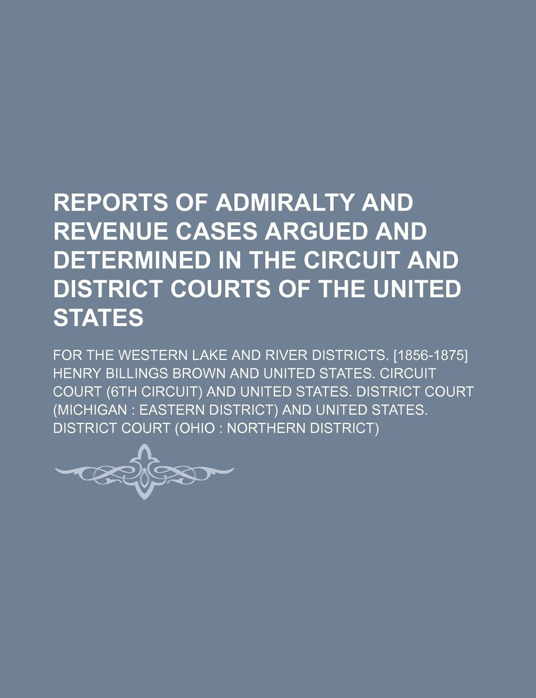 Reports of Admiralty and Revenue Cases Argued and Determined in the Circuit; For the Western Lake and River Districts. Books