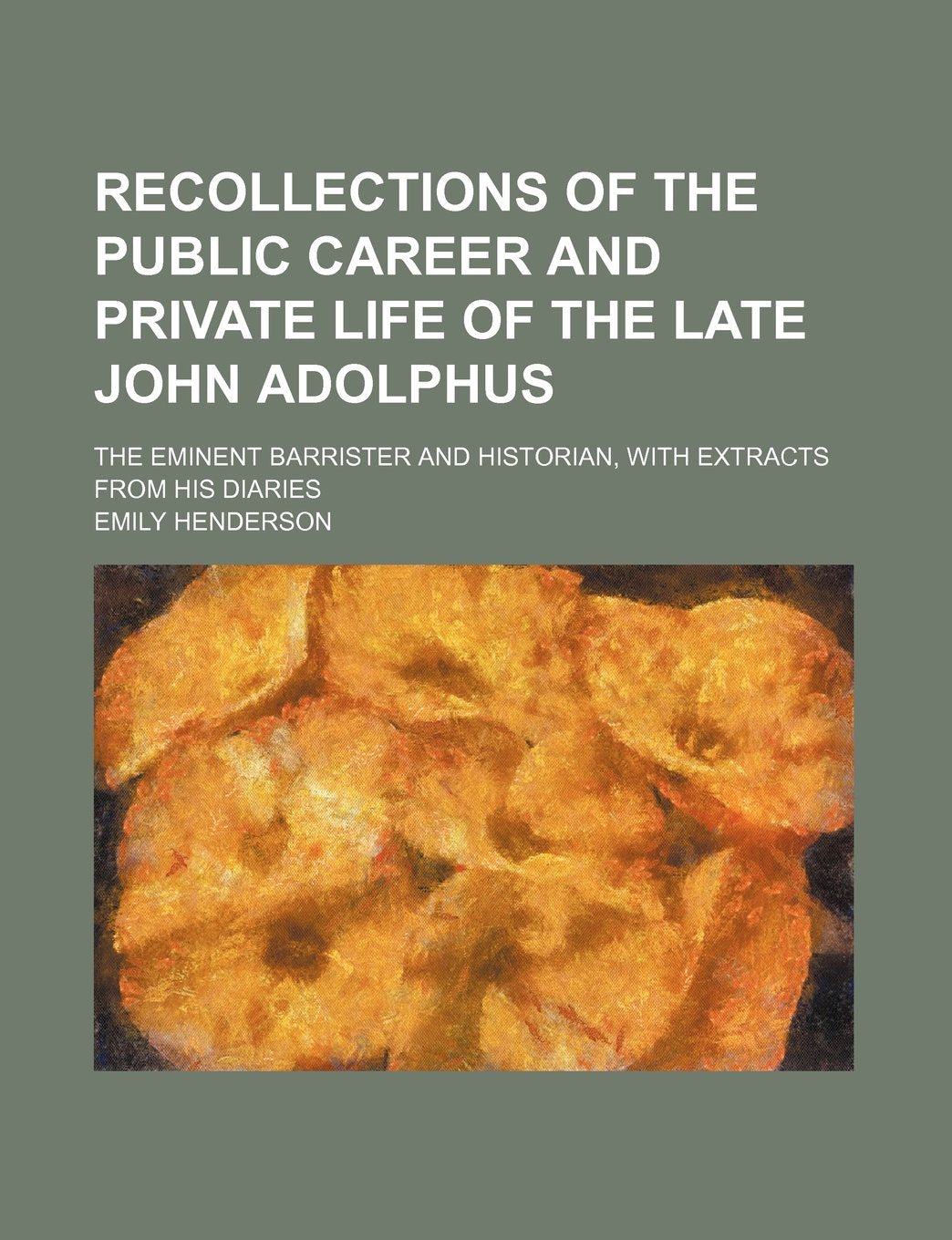 Recollections of the Public Career and Private Life of the Late John Adolphus; The Eminent Barrister and Historian, with Extracts from His Diaries Books