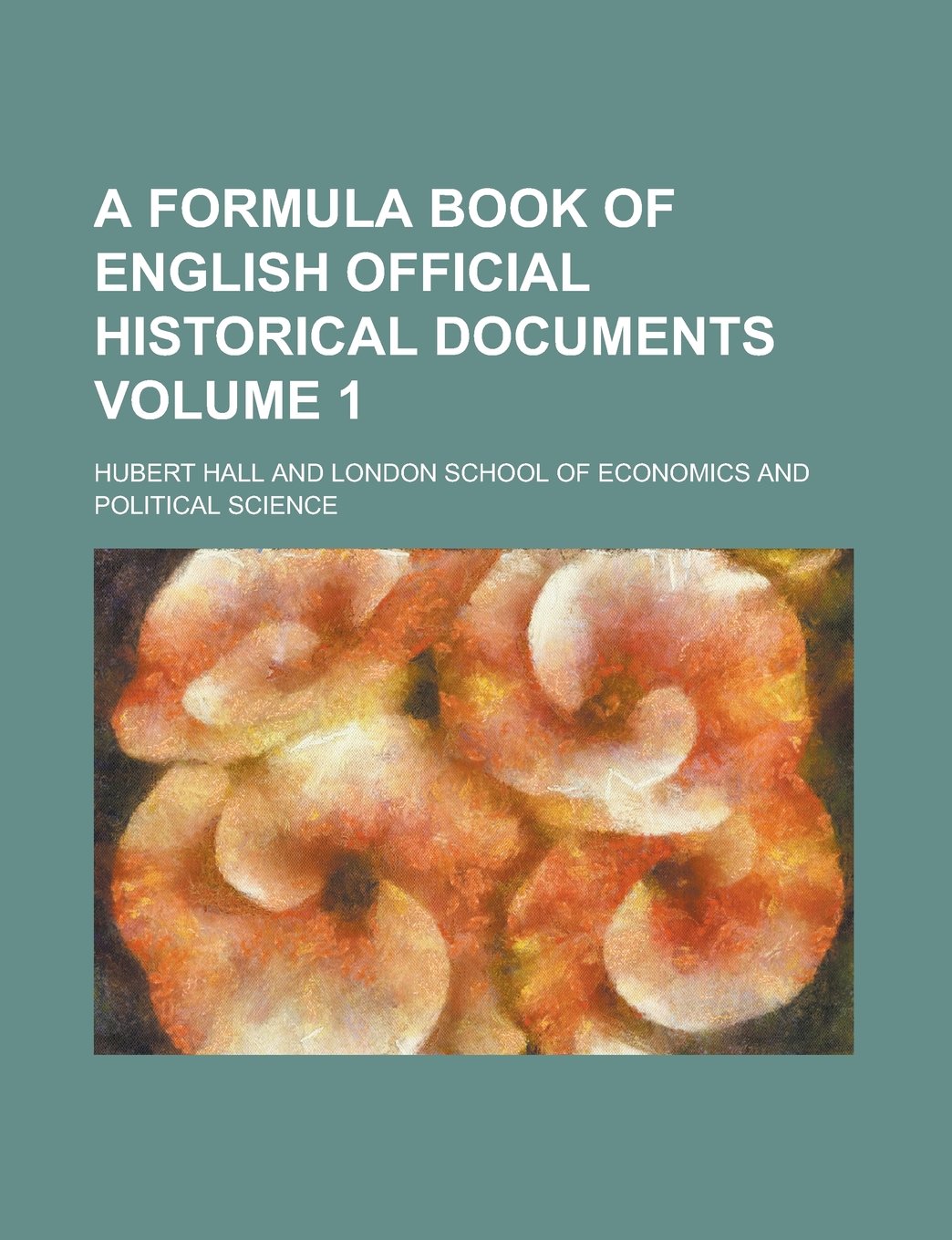 A Formula Book of English Official Historical Documents Volume 1 Books