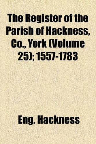 The Register of the Parish of Hackness, Co., York (Volume 25); 1557-1783 Books