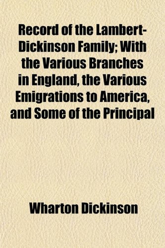 Record of the Lambert-Dickinson Family; With the Various Branches in England, the Various Emigrations to America, and Some of the Principal Books