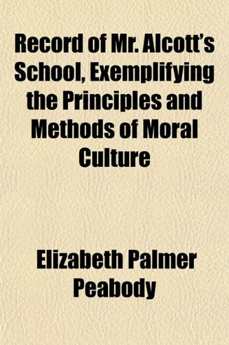 Record of Mr. Alcott's School, Exemplifying the Principles and Methods of Moral Culture Books