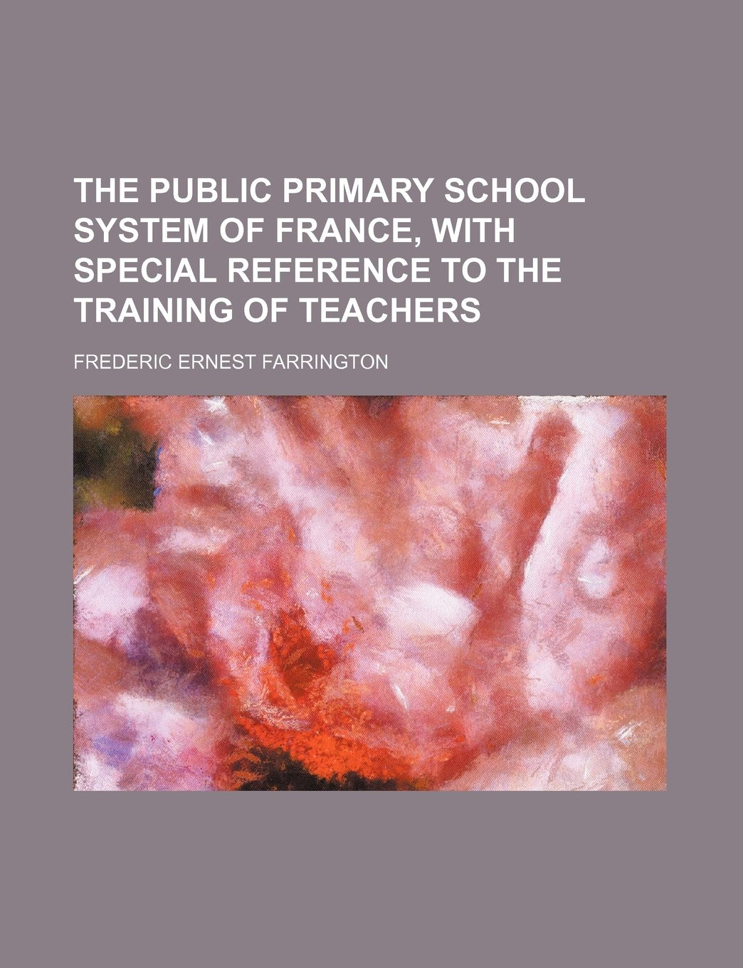 The Public Primary School System of France, with Special Reference to the Training of Teachers Books